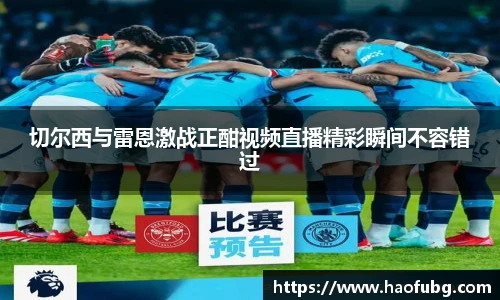 切尔西与雷恩激战正酣视频直播精彩瞬间不容错过