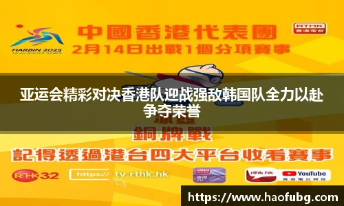 亚运会精彩对决香港队迎战强敌韩国队全力以赴争夺荣誉